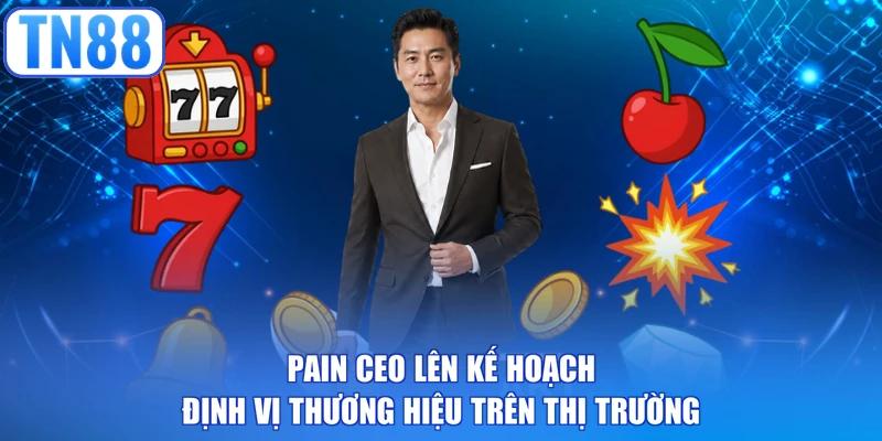 PAIN CEO lên kế hoạch định vị thương hiệu trên thị trường